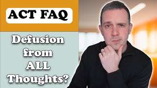 Cognitive Defusion from ALL Thoughts ACT FAQ For Therapists [upl. by Sirroned]