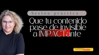 SESIÓN PRÁCTICA Que tu contenido pase de invisible a IMPACTante [upl. by O'Carroll]