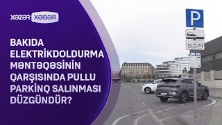 Bakıda elektrikdoldurma məntəqəsinin qarşısında pullu parkinq salınması qanunidir [upl. by Kruter]