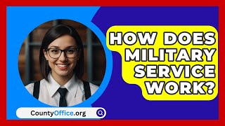 How Does Military Service Work  CountyOfficeorg [upl. by Neztnaj]