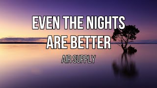 Air Supply  Even the Nights Are Better Lyrics [upl. by Aynahs479]