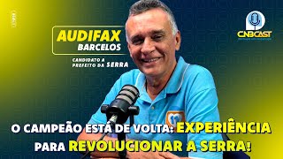 Audifax Barcelos Experiência e Planos Audaciosos para Transformar a Serra serra [upl. by Adnavoj]