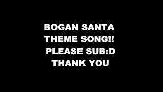 Bogan Santa Theme Song [upl. by Frayne]