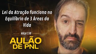 Aulão de PNL 130  Lei da Atração funciona no Equilibrio de 3 Áreas da Vida [upl. by Yruama346]