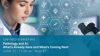 CAP Media Briefing Pathology and AI Whats Already Here and Whats Coming Next [upl. by Salaidh]