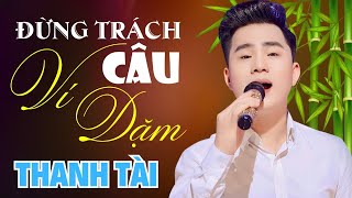 ĐỪNG TRÁCH CÂU VÍ DẶM  THANH TÀI COVER  CAP ANH TÀI  Official Lyrics Video [upl. by Rostand]