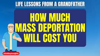 The Hidden Costs of Mass Deportation How It Affects Everyday Americans  Old Guy Insights [upl. by Ahsiei]