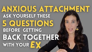 Anxious Attachment 5 Questions To Ask Yourself Before Getting Back Together With An Ex [upl. by Molton49]