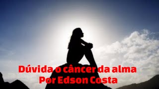 Dúvida o câncer da Alma  Edson Costa [upl. by Ecirtam446]