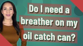 Do I need a breather on my oil catch can [upl. by Annaegroeg]