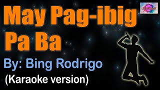 MAY PAGIBIG PA BA  Bing Rodrigo karaoke version [upl. by Eidoj370]