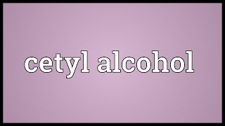 Cetyl alcohol Meaning [upl. by Okomom]