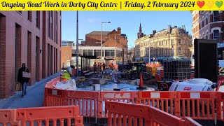 Ongoing Road Work in Derby City Centre  Friday 2 February 2024 ❤💛💚 [upl. by Fahey]