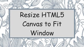 Resize HTML5 Canvas to Fit Window [upl. by Roos]