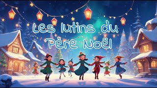 🎅✨ Les Lutins du Père Noël ✨🧝🎄 [upl. by Dimitry]