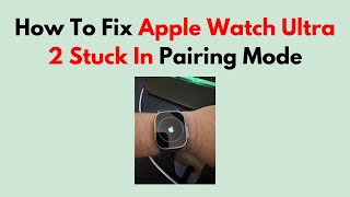 How To Fix Apple Watch Ultra 2 Stuck In Pairing Mode [upl. by Talanian]