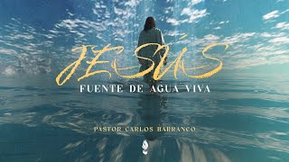 Jesús fuente de agua viva  Pastor Carlos Barranco [upl. by Millda]