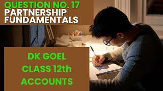 QUESTION NO 17 DK GOEL  PARTNERSHIP FUNDAMENTALS CLASS 12th ACCOUNTS [upl. by Fiorenze]