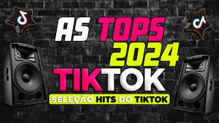 AS TOPS DO TIKTOK 2024  SELEÇÃO HITS TIKTOK 2024  AS MAIS TOCADAS DO TIK TOK 2024 [upl. by Eggett]