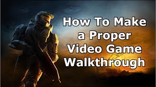 How to Make a Proper Video Game Walkthrough [upl. by Mima374]