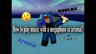 How To Play Music In A Megaphone In Arsenal Roblox quick and easy tutorial [upl. by Notsud806]