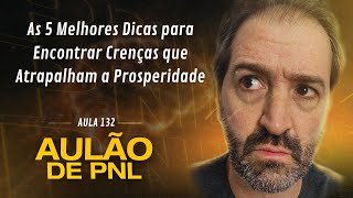 Aulão de PNL 132  As 5 Melhores Dicas para Encontrar Crenças que Atrapalham a Prosperidade [upl. by Lorenz]