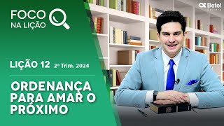 Foco na lição 12 Ordenança para amar o próximo 2º tri 2024 [upl. by Adyahs705]