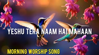 Yeshu Tera Naam Hai Mahaan  Hindi Christian Songs 2024  Morning Worship Song Jesus Song [upl. by Favianus]