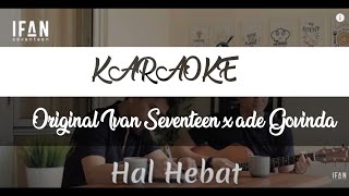 Karaoke Hal hebat Original Ifan Seventeen x Ade Govinda [upl. by Inod]