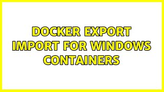 docker export import for windows containers [upl. by Ettenajna606]