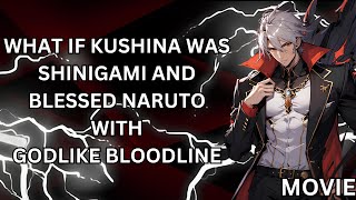 WHAT IF KUSHINA WAS SHINIGAMI AND BLESSED NARUTO WITH GODLIKE BLOODLINE MOVIE [upl. by Wessling]