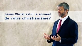 Jésus Christ estil le sommet de votre christianisme [upl. by Ocirne]