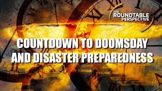 Countdown to Doomsday and Disaster Preparedness  The Roundtable Perspective 113 [upl. by Lyrrad]