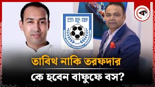 তাবিথ নাকি তরফদার কে হবেন বাফুফের নতুন সভাপতি  Next BAFUFE President  Kalbela [upl. by Shult797]