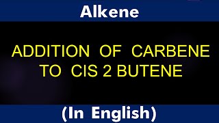 ALKENE ADDITION OF CARBENE TO CIS 2 BUTENE LECTURE [upl. by Pond]