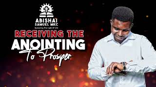 RECEIVING THE ANOINTING TO PROSPER ABISHAI SAMUEL MKC [upl. by Mikael]