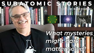 21 Subatomic Stories What mysteries might dark matter solve [upl. by Seko65]