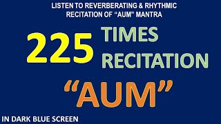 225 Times Recitation of the Reverberating Rhythm of quotAUMquot Mantra Darkblue Screen Background [upl. by Alywt]