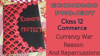 Economics Project  Currency War Reasons And Repercussions Commerce Class 12 economics project [upl. by Misha449]