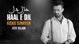 Haal e Dil Kisko Sunaein  Atif Aslam [upl. by Anasus621]