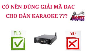 Có Nên Dùng Giải Mã DAC Cho Dàn Karaoke [upl. by Drandell539]