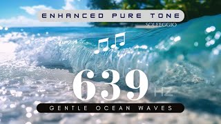 639 Hz  Enhanced PURE TONE  Gentle Ocean Waves  HEALING FREQUENCY Balancing Heart amp Mind  Relax [upl. by Scrivings]