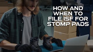 How And When To File ISF For Stomp Pads [upl. by Clementas]