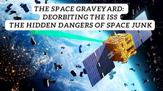 The Space Graveyard Deorbiting the ISS and the Hidden Dangers of Falling Space Junk [upl. by Anyat]