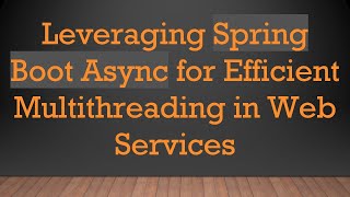 Leveraging Spring Boot Async for Efficient Multithreading in Web Services [upl. by Anerroc]