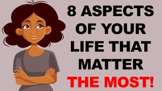 8 ASPECTS OF YOUR LIFE THAT MATTER THE MOST AND YOU SHOULD FOCUS ON [upl. by Ellary]