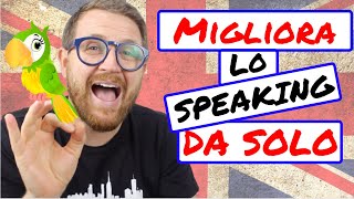 Come MIGLIORARE lo SPEAKING in INGLESE da SOLO [upl. by Mariko]