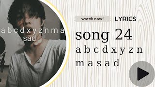 LYRICS a b c d x y z n m a s a d SONG 24 Wn ft 267 [upl. by Edalb]