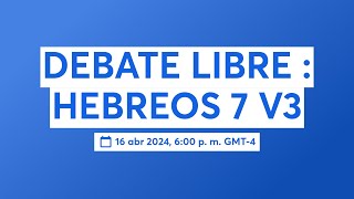 DEBATE LIBRE  HEBREOS 7 V3 [upl. by Prasad]