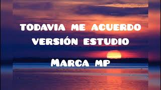 Todavia Me Acuerdo Marca MP Letra Versión Estudio [upl. by Sagerman713]